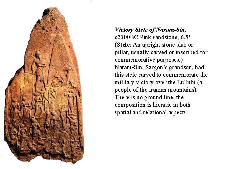 Victory Stele of Naram-Sin, c 2300 BC Pink sandstone, 6. 5’ (Stele: An upright