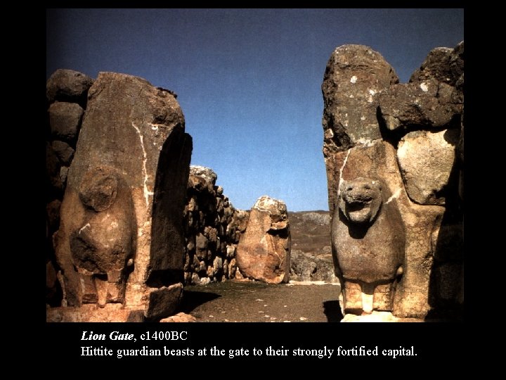 Lion Gate, c 1400 BC Hittite guardian beasts at the gate to their strongly