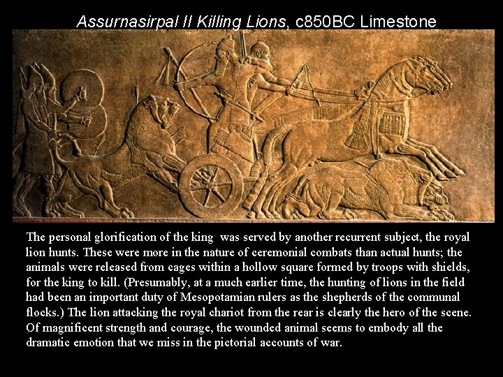 Assurnasirpal II Killing Lions, c 850 BC Limestone The personal glorification of the king