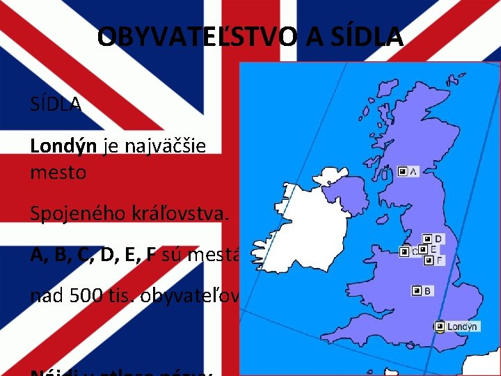OBYVATEĽSTVO A SÍDLA Londýn je najväčšie mesto Spojeného kráľovstva. A, B, C, D, E, OBYVATEĽSTVO A SÍDLA Londýn je najväčšie mesto Spojeného kráľovstva. A, B, C, D, E,