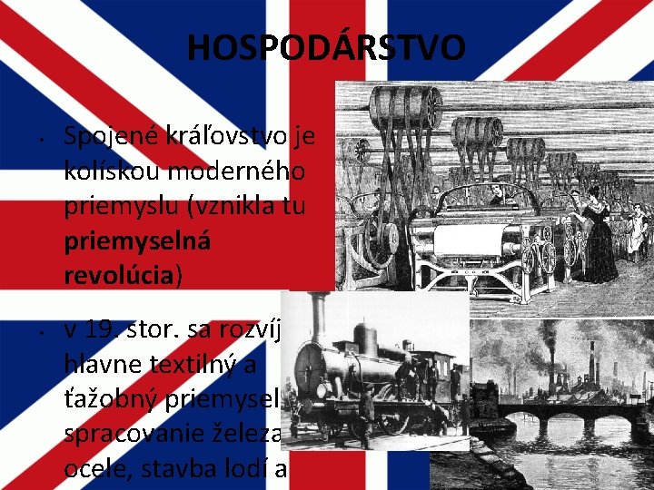 HOSPODÁRSTVO • • Spojené kráľovstvo je kolískou moderného priemyslu (vznikla tu priemyselná revolúcia) v HOSPODÁRSTVO • • Spojené kráľovstvo je kolískou moderného priemyslu (vznikla tu priemyselná revolúcia) v