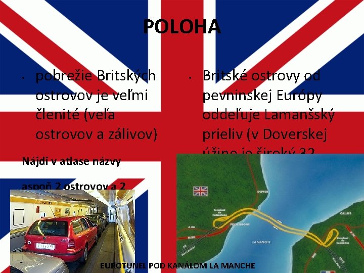 POLOHA • pobrežie Britských ostrovov je veľmi členité (veľa ostrovov a zálivov) Nájdi v POLOHA • pobrežie Britských ostrovov je veľmi členité (veľa ostrovov a zálivov) Nájdi v