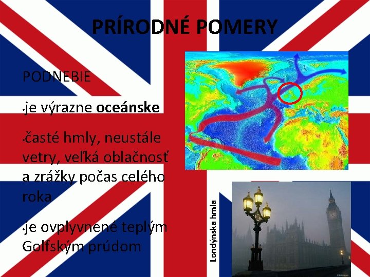 PRÍRODNÉ POMERY PODNEBIE • je výrazne oceánske časté hmly, neustále vetry, veľká oblačnosť a PRÍRODNÉ POMERY PODNEBIE • je výrazne oceánske časté hmly, neustále vetry, veľká oblačnosť a