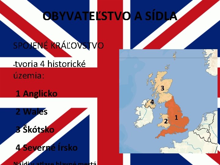 OBYVATEĽSTVO A SÍDLA SPOJENÉ KRÁĽOVSTVO tvoria 4 historické územia: • 1 Anglicko 2 Wales OBYVATEĽSTVO A SÍDLA SPOJENÉ KRÁĽOVSTVO tvoria 4 historické územia: • 1 Anglicko 2 Wales