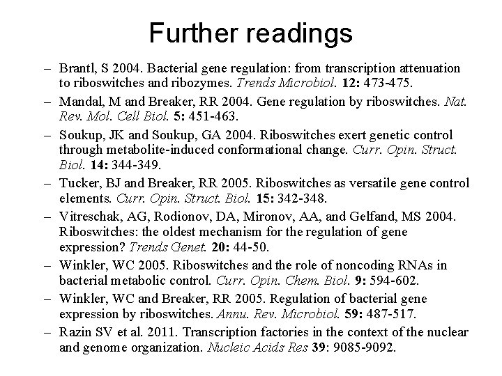 Further readings – Brantl, S 2004. Bacterial gene regulation: from transcription attenuation to riboswitches Further readings – Brantl, S 2004. Bacterial gene regulation: from transcription attenuation to riboswitches
