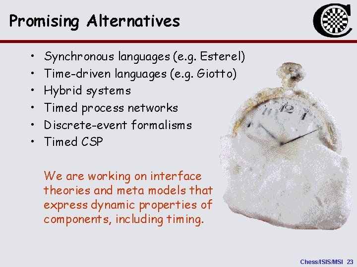 Promising Alternatives • • • Synchronous languages (e. g. Esterel) Time-driven languages (e. g.