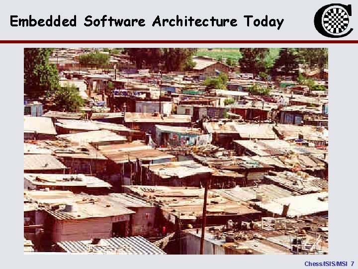 Embedded Software Architecture Today Chess/ISIS/MSI 7 