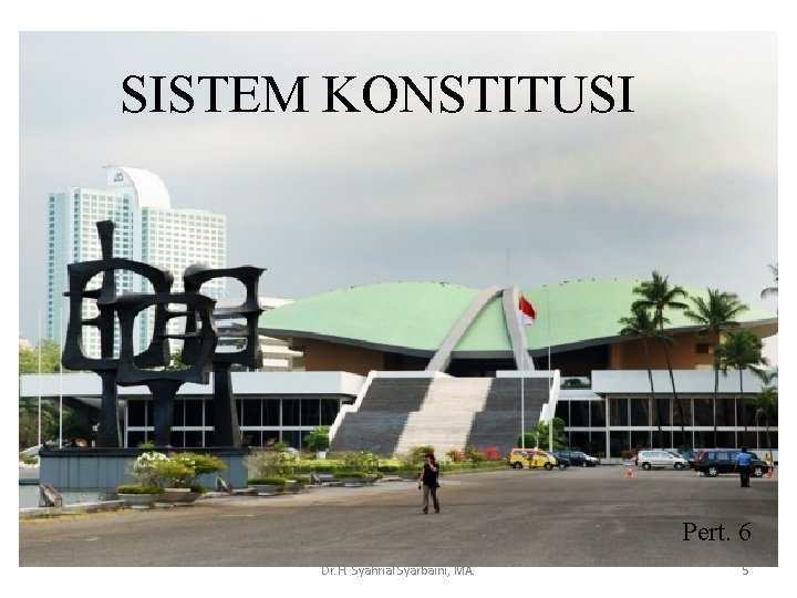 SISTEM KONSTITUSI Pert. 6 Dr. H. Syahrial Syarbaini, MA. 5 