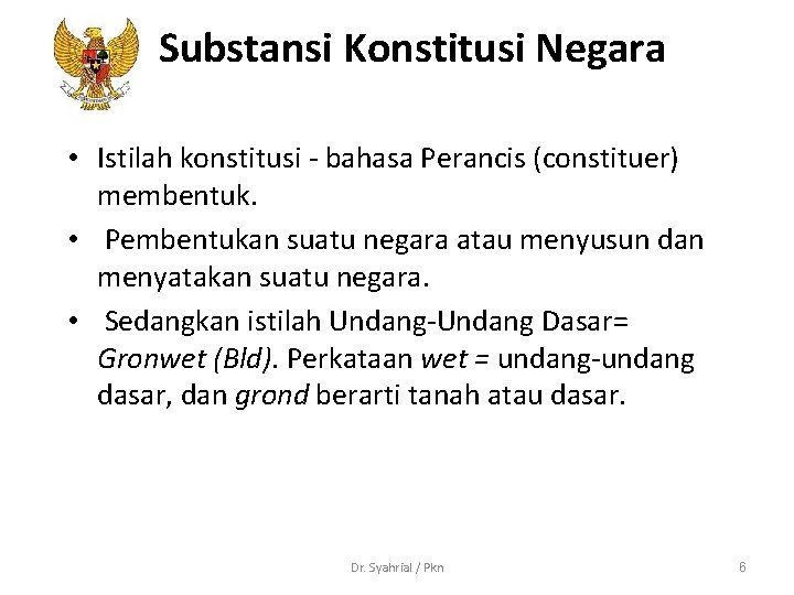 . Substansi Konstitusi Negara • Istilah konstitusi - bahasa Perancis (constituer) membentuk. • Pembentukan