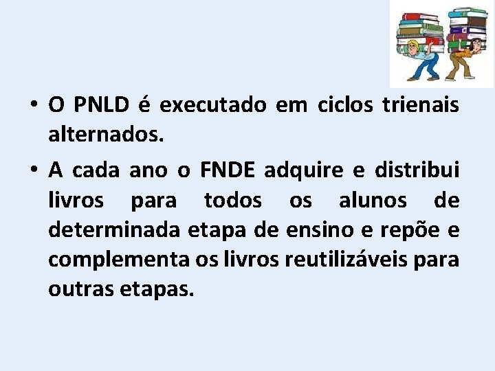  • O PNLD é executado em ciclos trienais alternados. • A cada ano