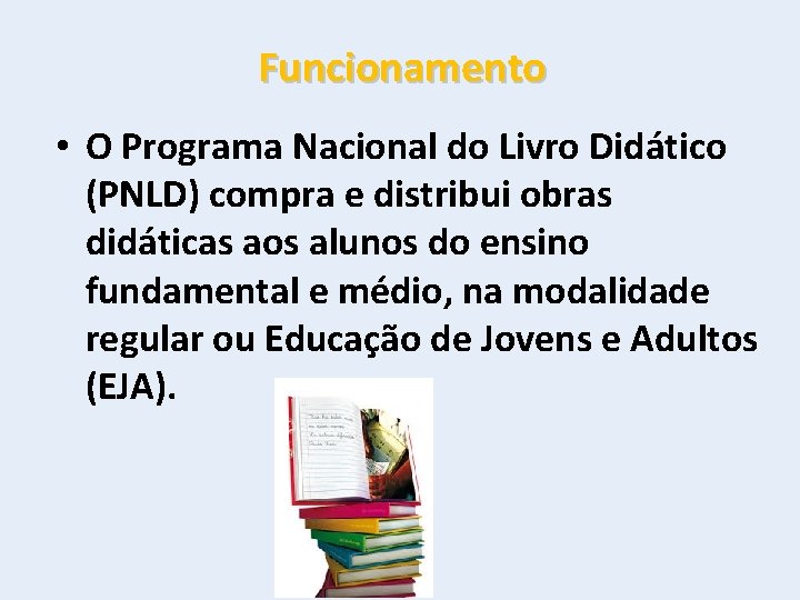 Funcionamento • O Programa Nacional do Livro Didático (PNLD) compra e distribui obras didáticas