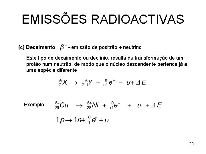 EMISSÕES RADIOACTIVAS (c) Decaimento - emissão de positrão + neutrino Este tipo de decaimento