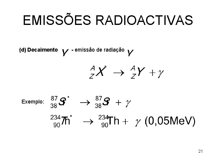 EMISSÕES RADIOACTIVAS (d) Decaimento - emissão de radiação Exemplo: 21 