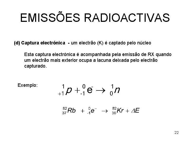 EMISSÕES RADIOACTIVAS (d) Captura electrónica - um electrão (K) é captado pelo núcleo Esta