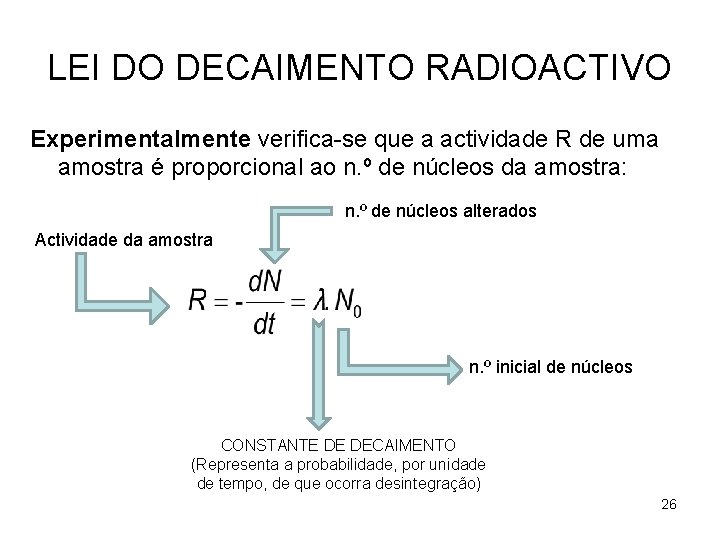 LEI DO DECAIMENTO RADIOACTIVO Experimentalmente verifica-se que a actividade R de uma amostra é