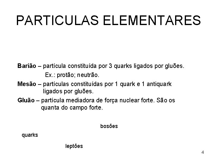 PARTICULAS ELEMENTARES Barião – partícula constituída por 3 quarks ligados por gluões. Ex. :