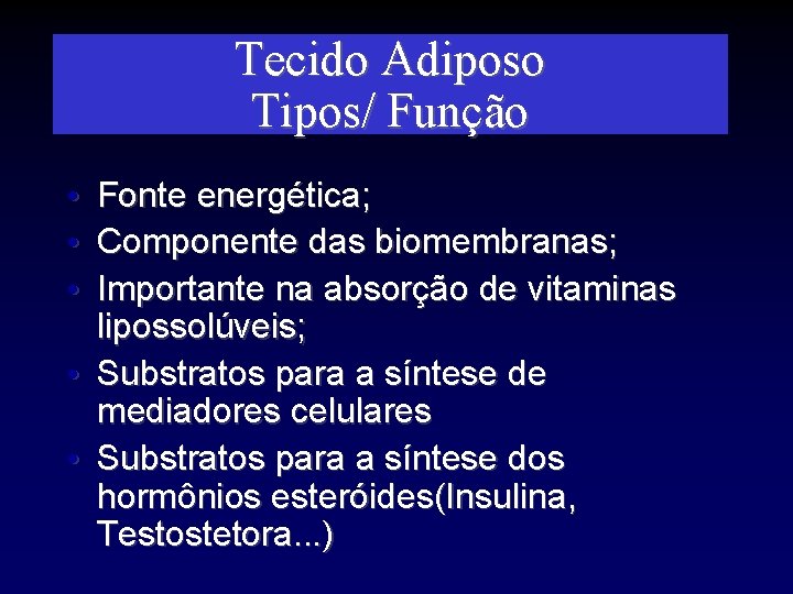 Tecido Adiposo Tipos/ Função Fonte energética; Componente das biomembranas; Importante na absorção de vitaminas