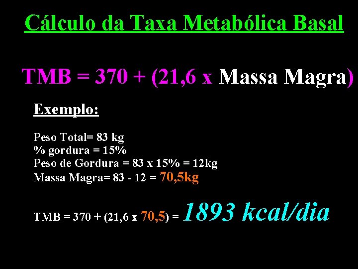 Cálculo da Taxa Metabólica Basal TMB = 370 + (21, 6 x Massa Magra)