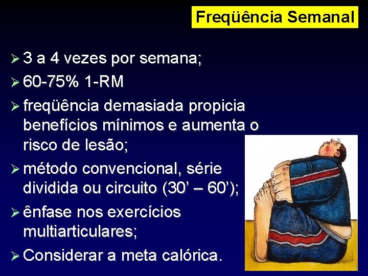 Freqüência Semanal 3 a 4 vezes por semana; 60 -75% 1 -RM freqüência demasiada