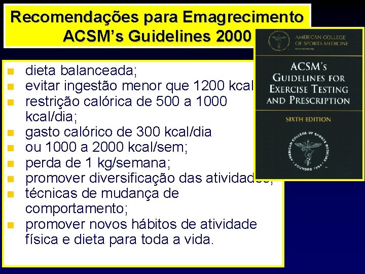 Recomendações para Emagrecimento ACSM’s Guidelines 2000 dieta balanceada; evitar ingestão menor que 1200 kcal/dia;