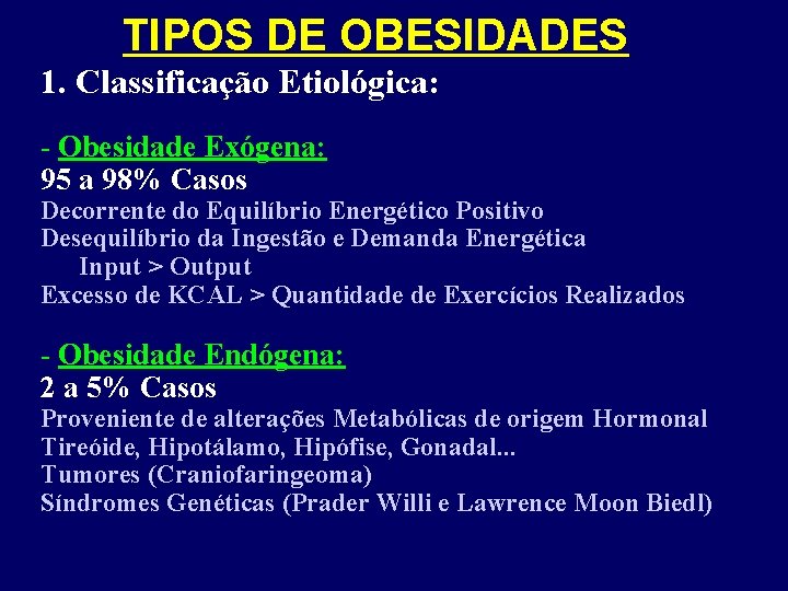 TIPOS DE OBESIDADES 1. Classificação Etiológica: - Obesidade Exógena: 95 a 98% Casos Decorrente