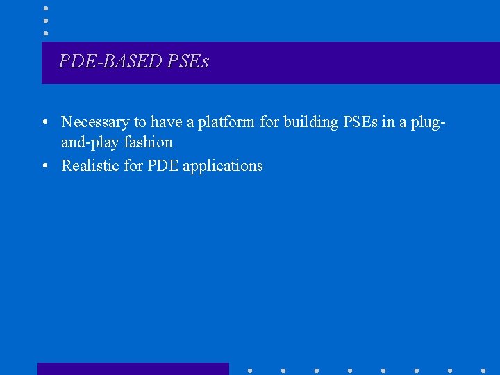 PDE-BASED PSEs • Necessary to have a platform for building PSEs in a plugand-play