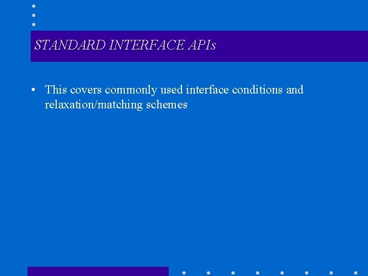 STANDARD INTERFACE APIs • This covers commonly used interface conditions and relaxation/matching schemes 