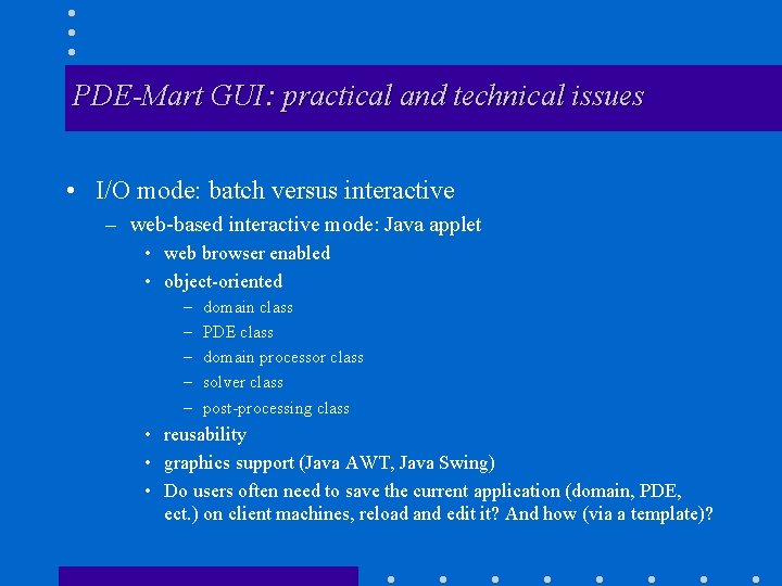 PDE-Mart GUI: practical and technical issues • I/O mode: batch versus interactive – web-based