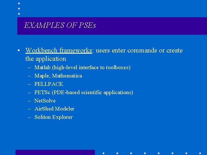 EXAMPLES OF PSEs • Workbench frameworks: users enter commands or create the application –