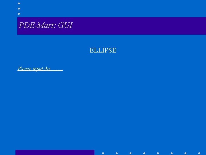PDE-Mart: GUI ELLIPSE Please input the ……. 