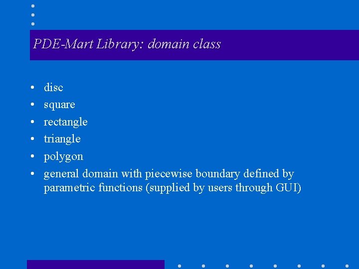PDE-Mart Library: domain class • • • disc square rectangle triangle polygon general domain