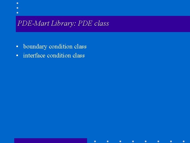 PDE-Mart Library: PDE class • boundary condition class • interface condition class 