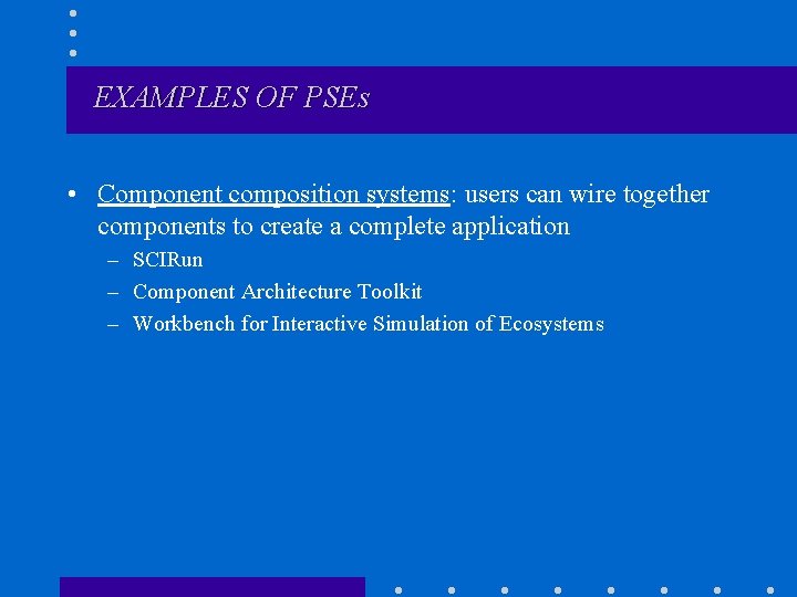 EXAMPLES OF PSEs • Component composition systems: users can wire together components to create