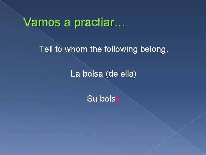 Vamos a practiar… Tell to whom the following belong. La bolsa (de ella) Su