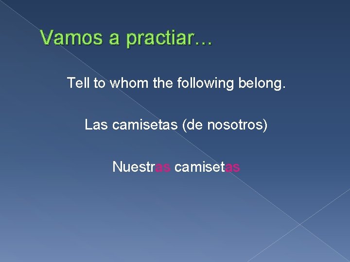 Vamos a practiar… Tell to whom the following belong. Las camisetas (de nosotros) Nuestras