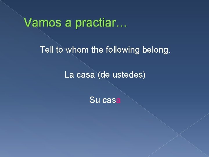 Vamos a practiar… Tell to whom the following belong. La casa (de ustedes) Su