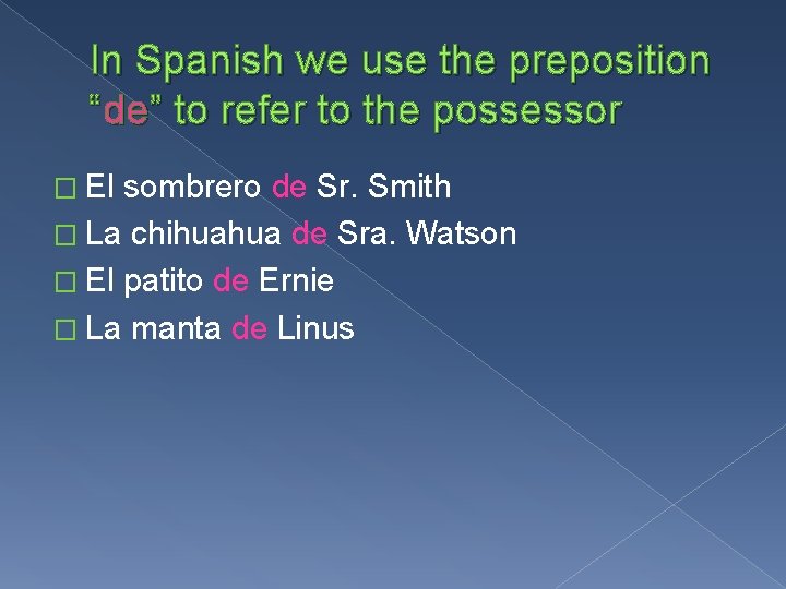 In Spanish we use the preposition “de” to refer to the possessor � El