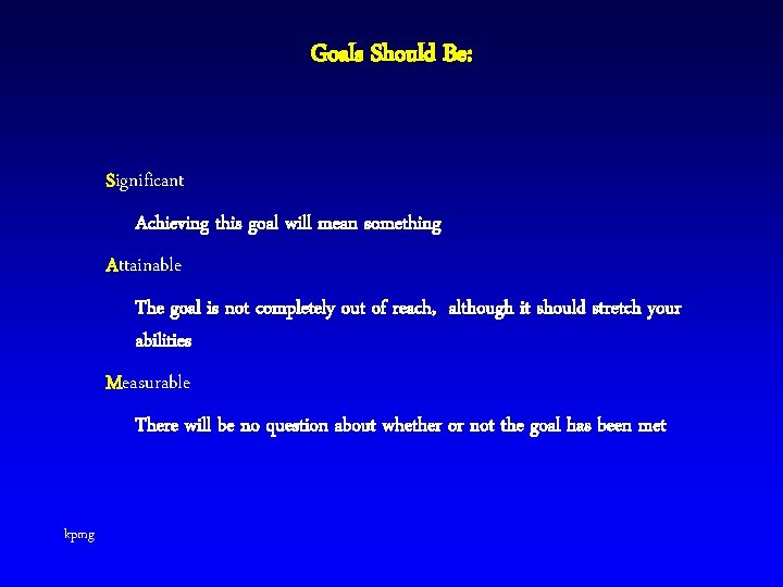 Goals Should Be: Significant Achieving this goal will mean something Attainable The goal is