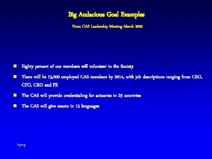 Big Audacious Goal Examples From CAS Leadership Meeting March 2002 n Eighty percent of