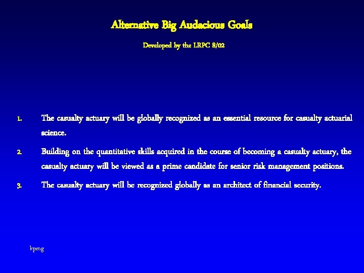 Alternative Big Audacious Goals Developed by the LRPC 8/02 1. The casualty actuary will