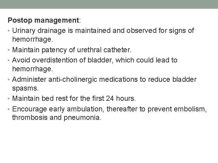 Postop management: • Urinary drainage is maintained and observed for signs of hemorrhage. •