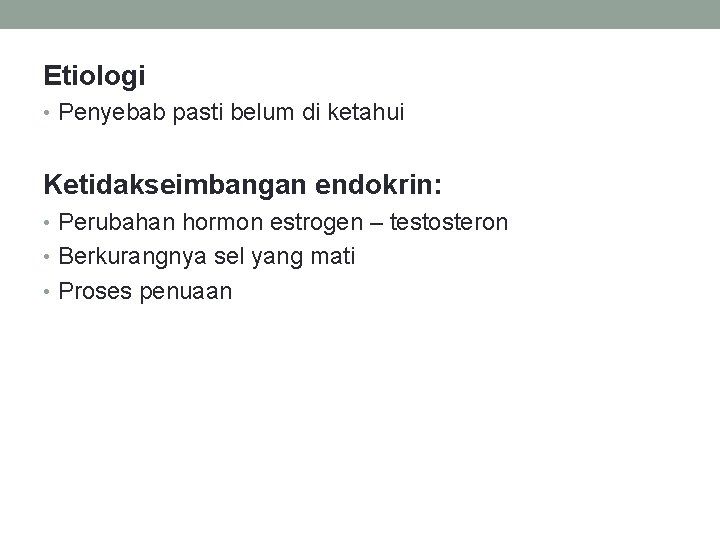 Etiologi • Penyebab pasti belum di ketahui Ketidakseimbangan endokrin: • Perubahan hormon estrogen –