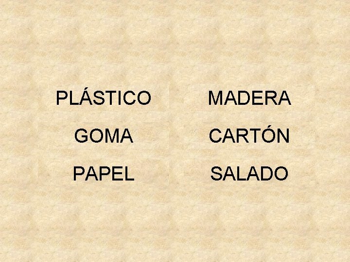 PLÁSTICO MADERA GOMA CARTÓN PAPEL SALADO 