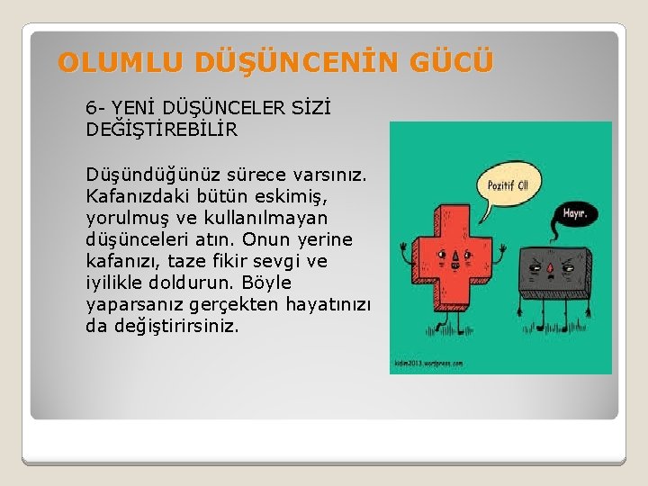 OLUMLU DÜŞÜNCENİN GÜCÜ 6 - YENİ DÜŞÜNCELER SİZİ DEĞİŞTİREBİLİR Düşündüğünüz sürece varsınız. Kafanızdaki bütün