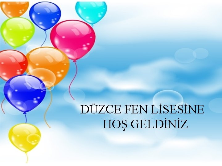 DÜZCE FEN LİSESİNE HOŞ GELDİNİZ 