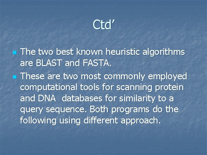 Ctd’ n n The two best known heuristic algorithms are BLAST and FASTA. These