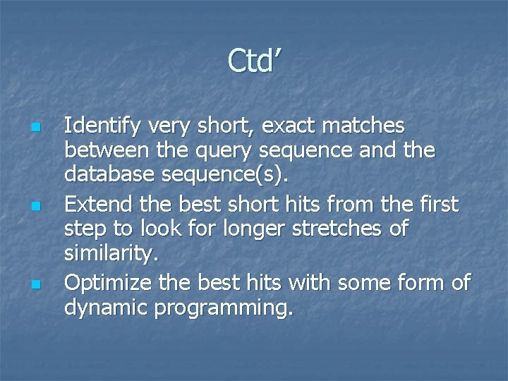 Ctd’ n n n Identify very short, exact matches between the query sequence and