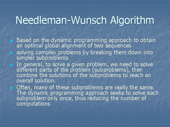 Needleman-Wunsch Algorithm n n Based on the dynamic programming approach to obtain an optimal