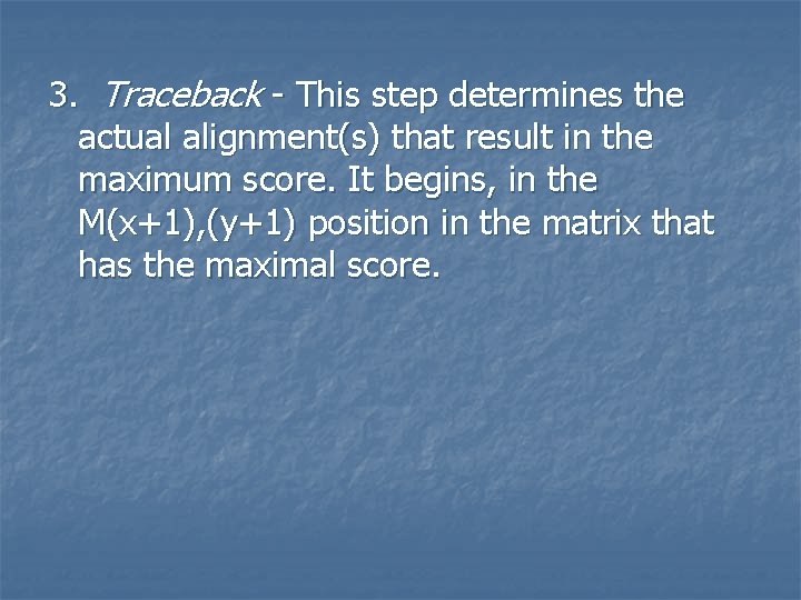 3. Traceback - This step determines the actual alignment(s) that result in the maximum