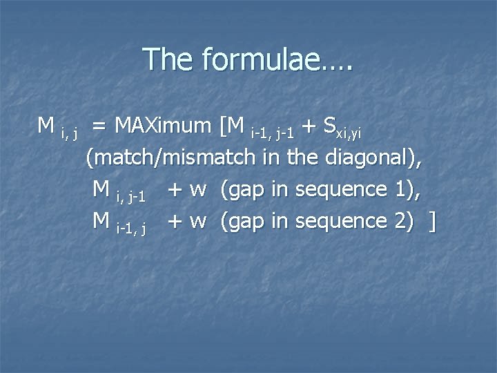 The formulae…. M i, j = MAXimum [M i-1, j-1 + Sxi, yi (match/mismatch